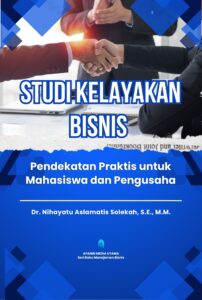 Studi Kelayakan Bisnis: Pendekatan Praktis untuk Mahasiswa dan Pengusaha