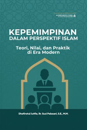 Kepemimpinan dalam Perspektif Islam: Teori, Nilai, dan Praktik di Era Modern