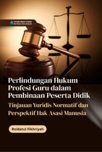 Perlindungan Hukum Profesi Guru dalam Pembinaan Peserta Didik Tinjauan Yuridis Normatif dan Perspektif Hak Asasi Manusia