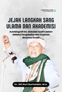 Jejak Langkah Sang Ulama dan Akademisi: Autobiografi KH. Abdullah Syafi’i dalam Refleksi Pengabdian dan Inspirasi Birokrasi Ilmiah