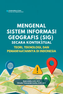 Mengenal Sistem Informasi Geografis (SIG) Secara Konstektual: Teori, Teknologi, dan Pemanfatannya di Indonesia