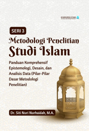 Metodologi Penelitian Studi Islam: Panduan Komprehensif Epistemologi, Desain, dan Analisis Data (Pilar-Pilar Dasar Metodologi Penelitian) (Seri 3)