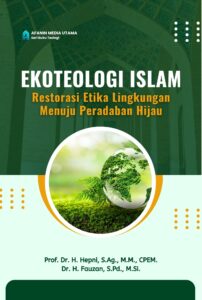 Ekoteologi Islam: Restorasi Etika Lingkungan Menuju Peradaban Hijau