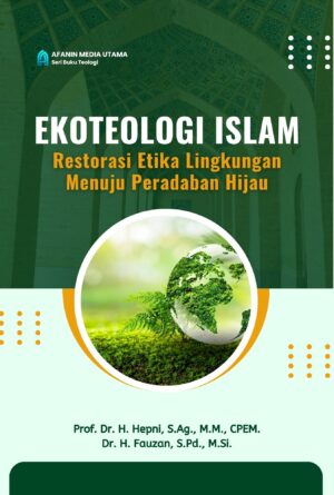 Ekoteologi Islam: Restorasi Etika Lingkungan Menuju Peradaban Hijau
