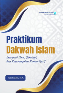 Praktikum Dakwah Islam: Integrasi Ilmu, Strategi, dan Keterampilan Komunikatif
