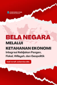 Bela Negara Melalui Ketahanan Ekonomi: Integrasi Kebijakan Pangan, Fiskal, Wilayah, dan Geopolitik