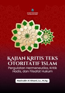 Kajian Kritis Teks Otoritatif Islam: Pergulatan Hermeneutika, Kritik Hadis, dan Filsafat Hukum