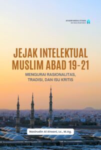 Jejak Intelektual Muslim Abad 19-21: Mengurai Rasionalitas, Tradisi, dan Isu Kritis