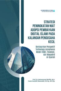 Strategi Peningkatan Niat Adopsi Pembiayaan Digital Islami pada Kalangan Pengusaha Kecil Berdasarkan Perspektif Technology Acceptance Model (TAM), Finansial, dan Maqashid Al-Syariah