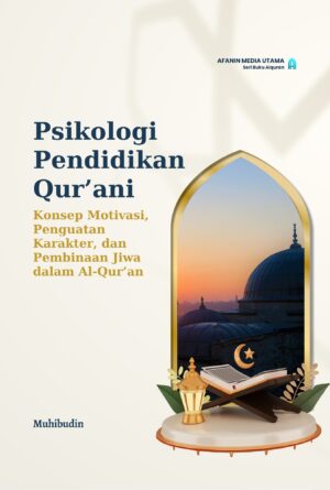 Psikologi Pendidikan Qur’ani: Konsep Motivasi, Penguatan Karakter, dan Pembinaan Jiwa dalam Al-Qur’an