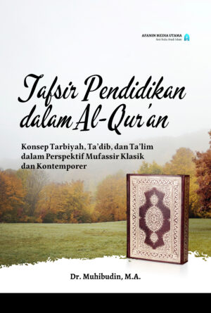 Tafsir Pendidikan dalam Al-Qur’an: Konsep Tarbiyah, Ta’dib, dan Ta’lim dalam Perspektif Mufassir Klasik dan Kontemporer