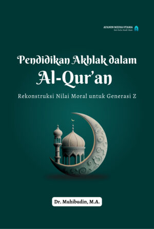 Pendidikan Akhlak dalam Al-Qur’an: Rekonstruksi Nilai Moral untuk Generasi Z