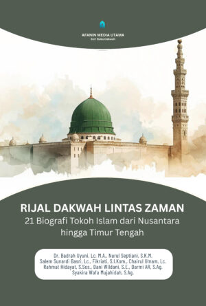 Rijal Dakwah Lintas Zaman: 21 Biografi Tokoh Islam dari Nusantara hingga Timur Tengah