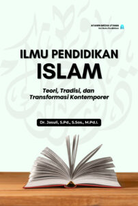 Ilmu Pendidikan Islam: Teori, Tradisi, dan Transformasi Kontemporer