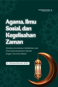 Agama, Ilmu Sosial, dan Kegelisahan Zaman: Membaca Kemiskinan, Radikalisme, dan Krisis Epistemologi dari Dakwah hingga Teori Post-Sekular