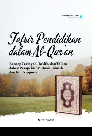 Tafsir Pendidikan dalam Al-Qur’an: Konsep Tarbiyah, Ta’dib, dan Ta’lim dalam Perspektif Mufassir Klasik dan Kontemporer
