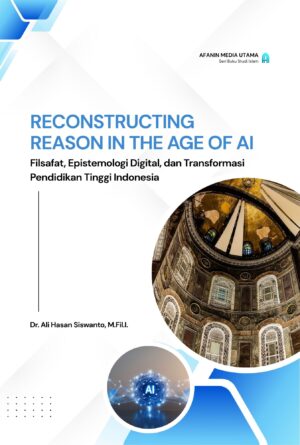 Reconstructing Reason in The Age of AI: Filsafat, Epistemologi Digital, dan Transformasi Pendidikan Tinggi Indonesia