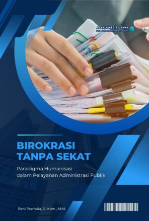 Birokrasi Tanpa Sekat: Paradigma Humanisasi dalam Pelayanan Administrasi Publik