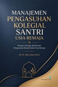 Manajemen Pengasuhan Kolegial Santri Usia Remaja: Konsep, Strategi, dan Inovasi Pengasuhan Ramah Santri Usia Remaja