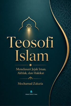 Teosofi Islam: Menelusuri Jejak Iman, Akhlak, dan Hakikat